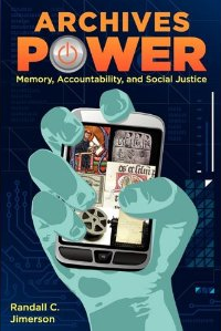 archivespower Archives Power: Memory, Accountability, and Social Justice by Randall C. Jimerson